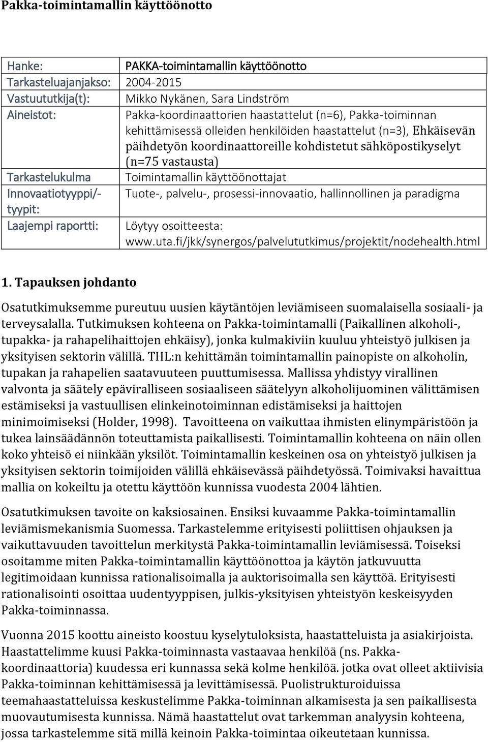 Toimintamallin käyttöönottajat Innovaatiotyyppi/- Tuote-, palvelu-, prosessi-innovaatio, hallinnollinen ja paradigma tyypit: Laajempi raportti: Löytyy osoitteesta: www.uta.