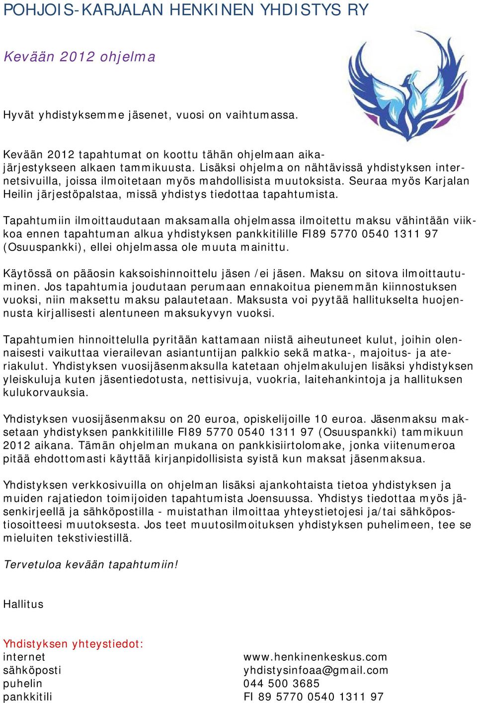 Tapahtumiin ilmoittaudutaan maksamalla ohjelmassa ilmoitettu maksu vähintään viikkoa ennen tapahtuman alkua yhdistyksen pankkitilille FI89 5770 0540 1311 97 (Osuuspankki), ellei ohjelmassa ole muuta