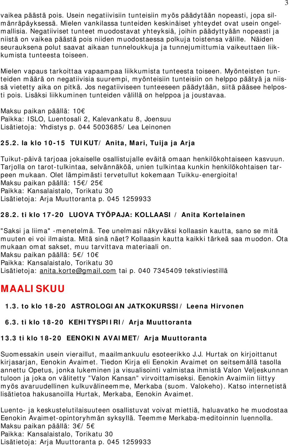 Näiden seurauksena polut saavat aikaan tunneloukkuja ja tunnejumittumia vaikeuttaen liikkumista tunteesta toiseen. Mielen vapaus tarkoittaa vapaampaa liikkumista tunteesta toiseen.