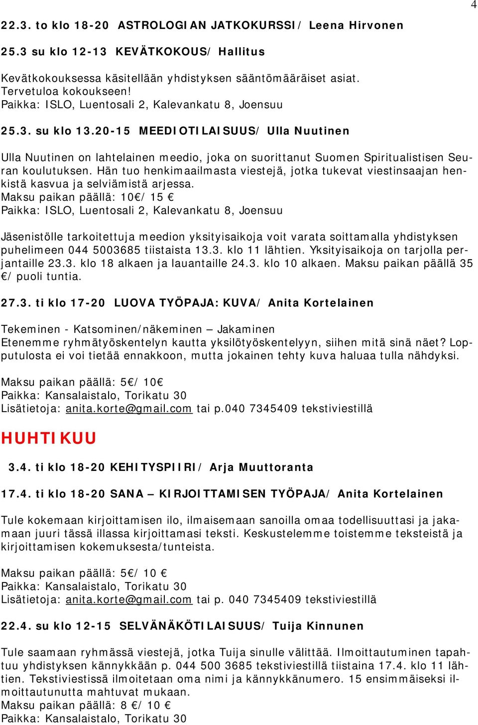 Hän tuo henkimaailmasta viestejä, jotka tukevat viestinsaajan henkistä kasvua ja selviämistä arjessa.