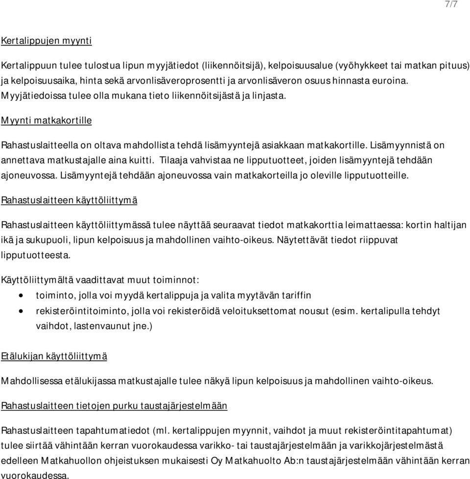 Myynti matkakortille Rahastuslaitteella on oltava mahdollista tehdä lisämyyntejä asiakkaan matkakortille. Lisämyynnistä on annettava matkustajalle aina kuitti.