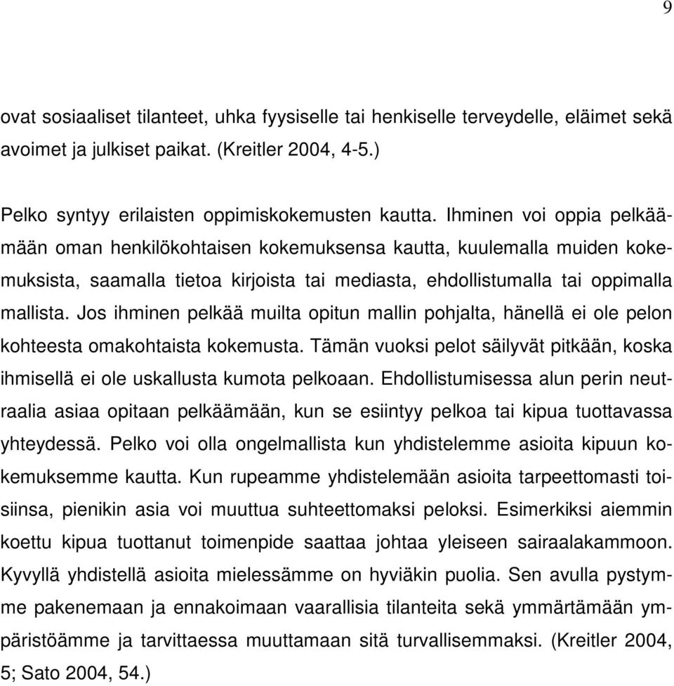 Jos ihminen pelkää muilta opitun mallin pohjalta, hänellä ei ole pelon kohteesta omakohtaista kokemusta. Tämän vuoksi pelot säilyvät pitkään, koska ihmisellä ei ole uskallusta kumota pelkoaan.