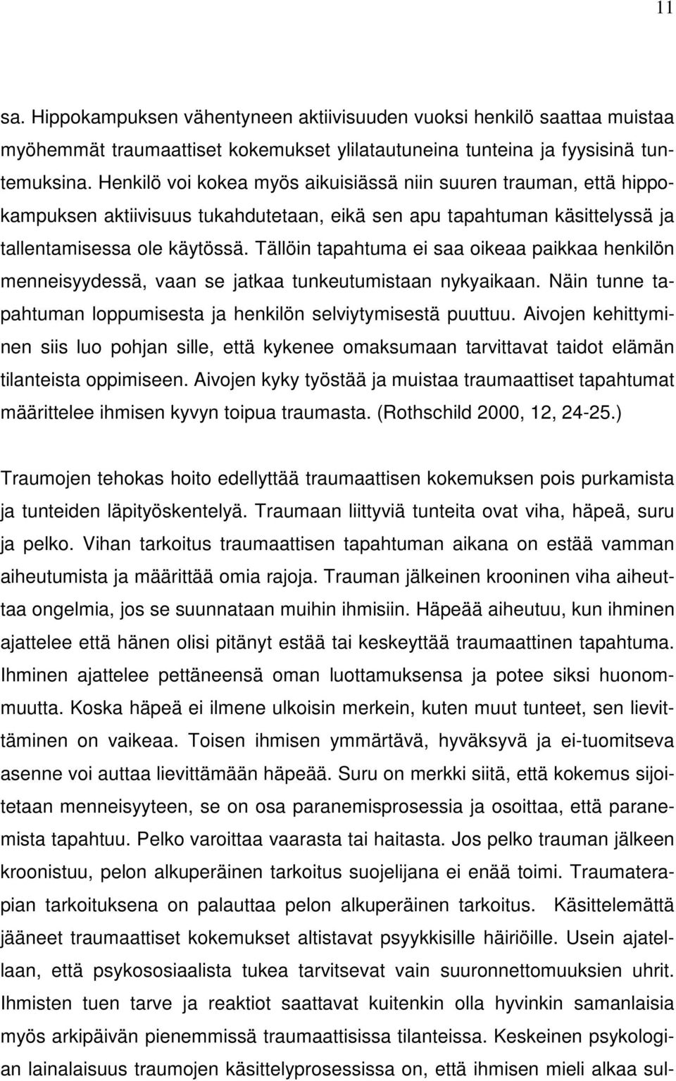Tällöin tapahtuma ei saa oikeaa paikkaa henkilön menneisyydessä, vaan se jatkaa tunkeutumistaan nykyaikaan. Näin tunne tapahtuman loppumisesta ja henkilön selviytymisestä puuttuu.