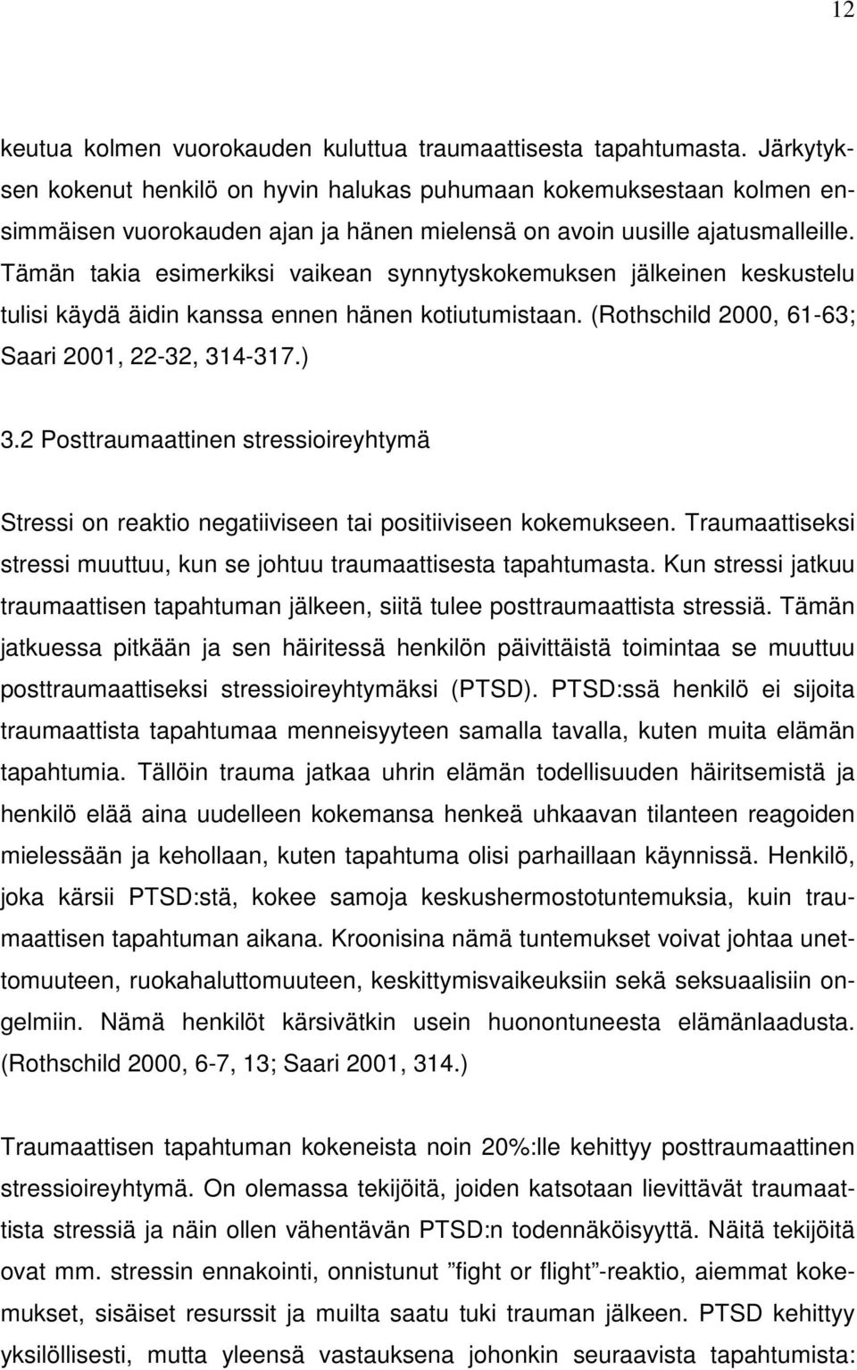 Tämän takia esimerkiksi vaikean synnytyskokemuksen jälkeinen keskustelu tulisi käydä äidin kanssa ennen hänen kotiutumistaan. (Rothschild 2000, 61-63; Saari 2001, 22-32, 314-317.) 3.