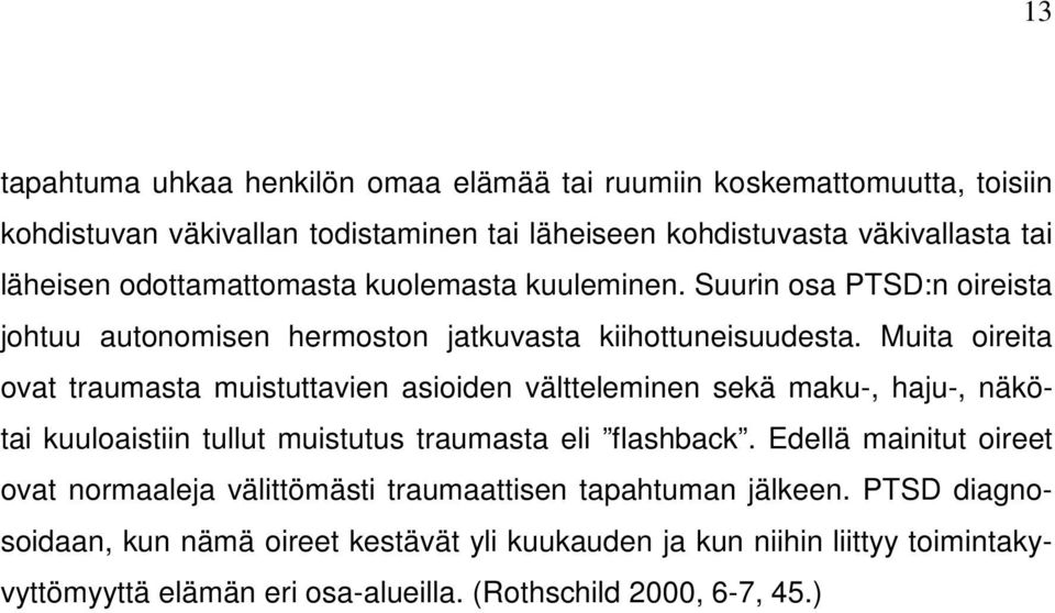 Muita oireita ovat traumasta muistuttavien asioiden vältteleminen sekä maku-, haju-, näkötai kuuloaistiin tullut muistutus traumasta eli flashback.