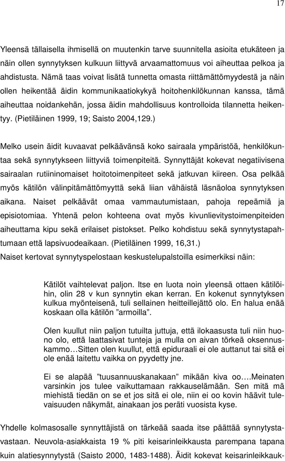 kontrolloida tilannetta heikentyy. (Pietiläinen 1999, 19; Saisto 2004,129.) Melko usein äidit kuvaavat pelkäävänsä koko sairaala ympäristöä, henkilökuntaa sekä synnytykseen liittyviä toimenpiteitä.