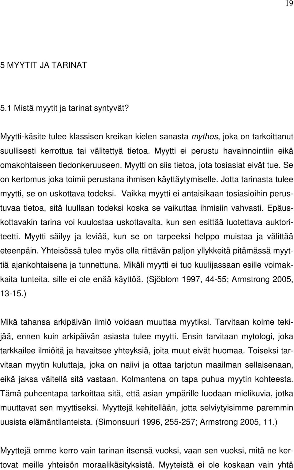 Jotta tarinasta tulee myytti, se on uskottava todeksi. Vaikka myytti ei antaisikaan tosiasioihin perustuvaa tietoa, sitä luullaan todeksi koska se vaikuttaa ihmisiin vahvasti.