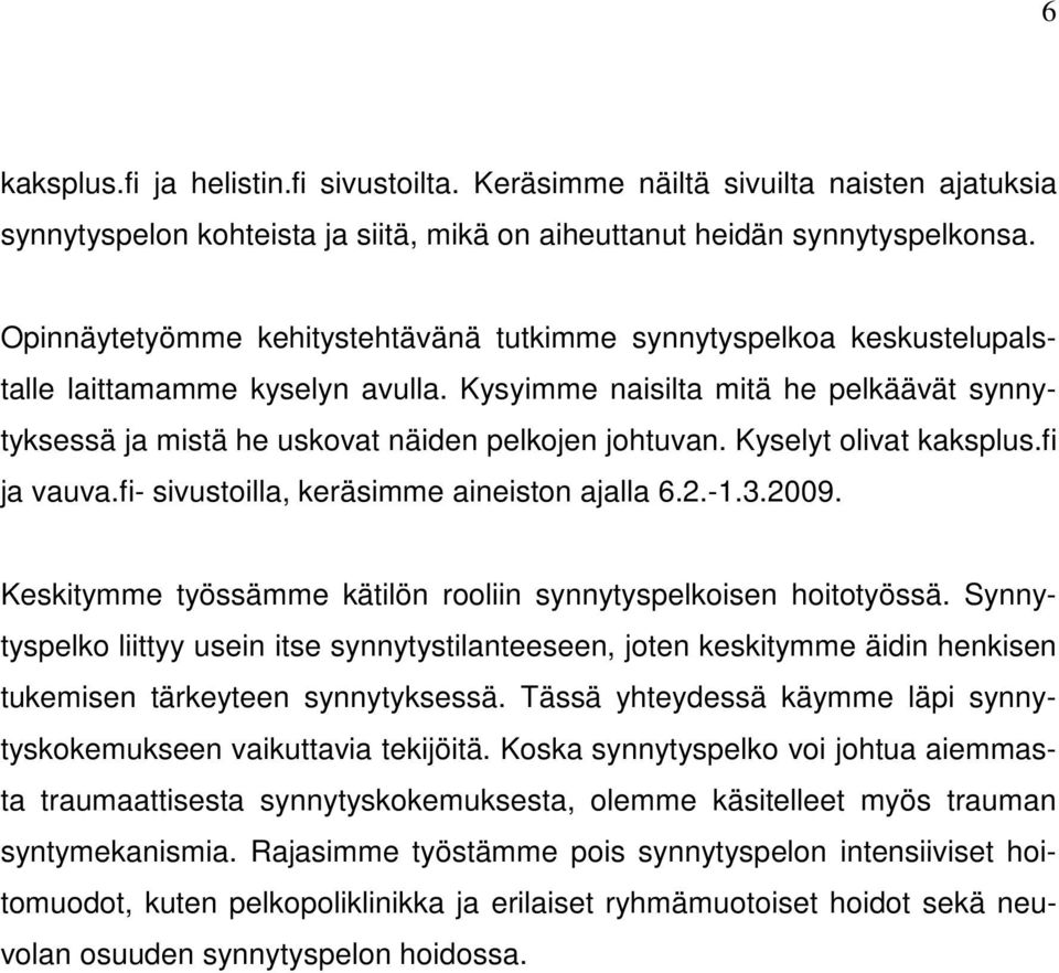 Kyselyt olivat kaksplus.fi ja vauva.fi- sivustoilla, keräsimme aineiston ajalla 6.2.-1.3.2009. Keskitymme työssämme kätilön rooliin synnytyspelkoisen hoitotyössä.