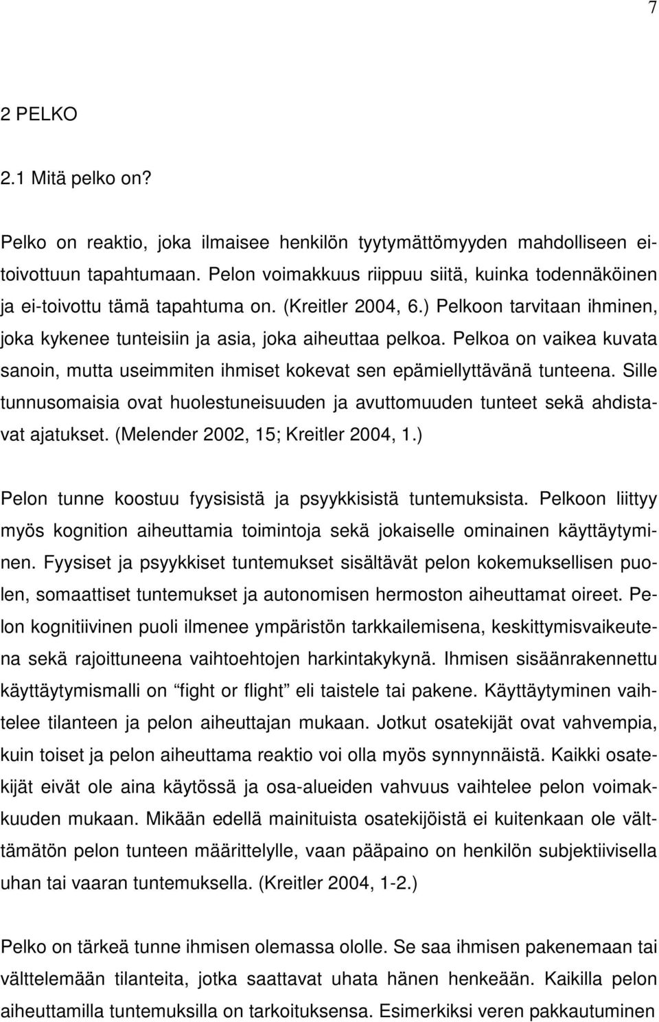 Pelkoa on vaikea kuvata sanoin, mutta useimmiten ihmiset kokevat sen epämiellyttävänä tunteena. Sille tunnusomaisia ovat huolestuneisuuden ja avuttomuuden tunteet sekä ahdistavat ajatukset.