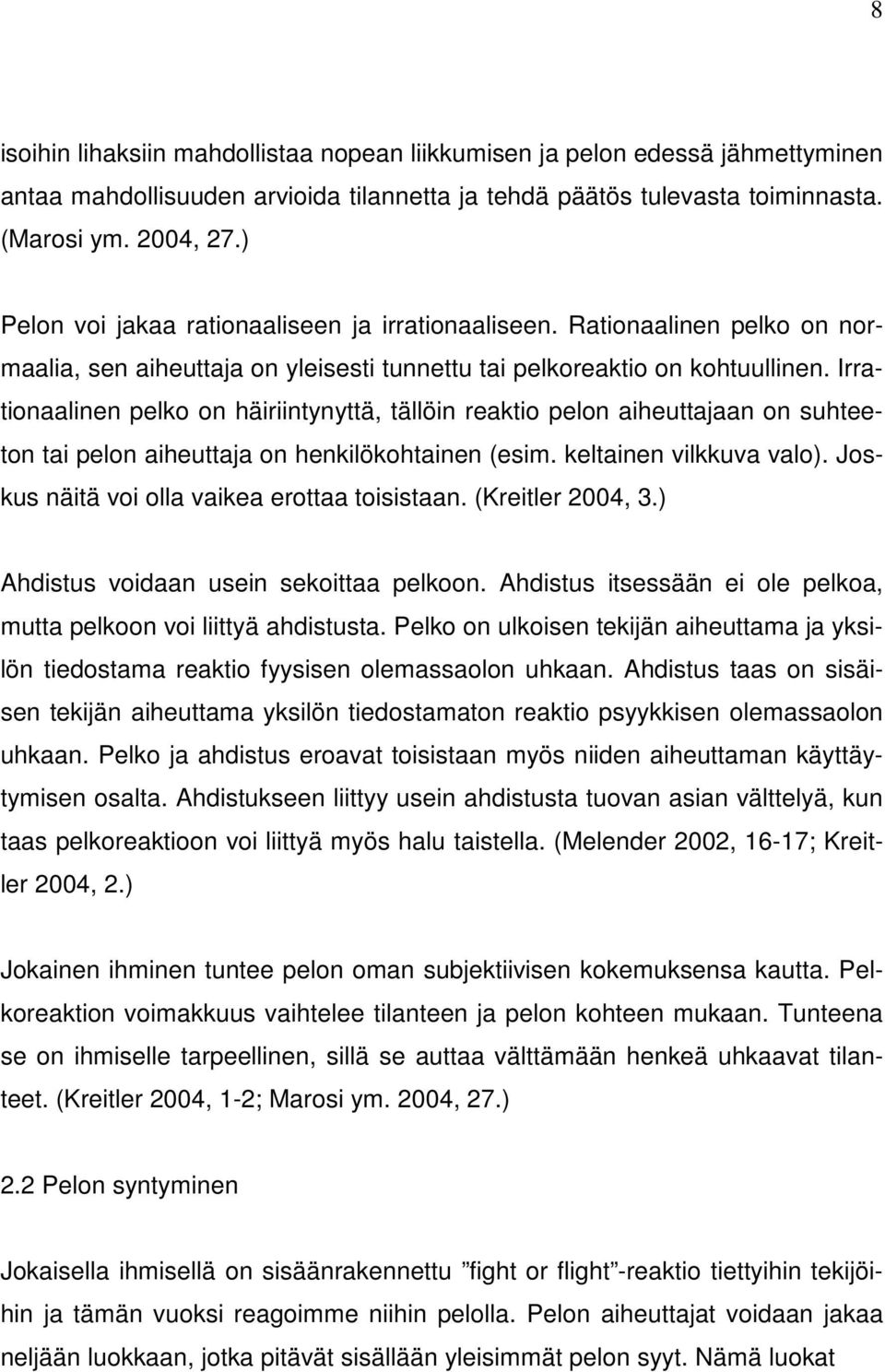Irrationaalinen pelko on häiriintynyttä, tällöin reaktio pelon aiheuttajaan on suhteeton tai pelon aiheuttaja on henkilökohtainen (esim. keltainen vilkkuva valo).