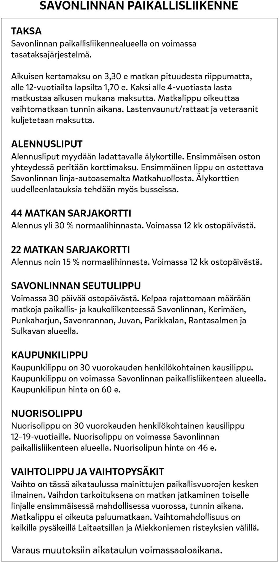 Matkalippu oikeuttaa vaihtomatkaan tunnin aikana. Lastenvaunut/rattaat ja veteraanit kuljetetaan maksutta. ALENNUSLIPUT Alennusliput myydään ladattavalle älykortille.