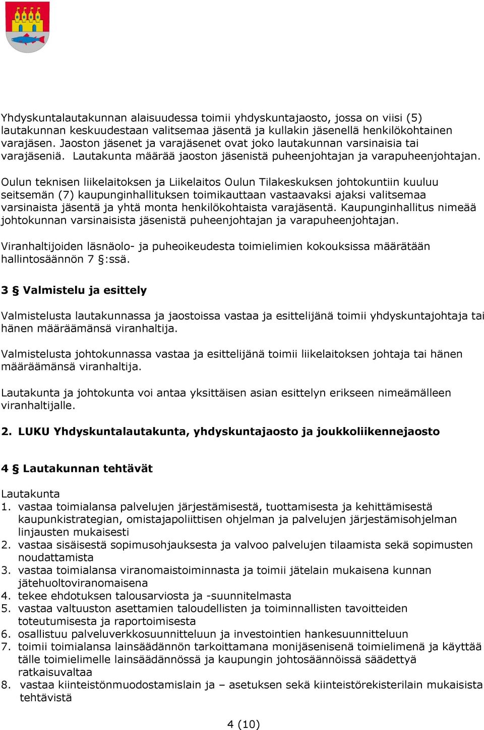 Oulun teknisen liikelaitoksen ja Liikelaitos Oulun Tilakeskuksen johtokuntiin kuuluu seitsemän (7) kaupunginhallituksen toimikauttaan vastaavaksi ajaksi valitsemaa varsinaista jäsentä ja yhtä monta