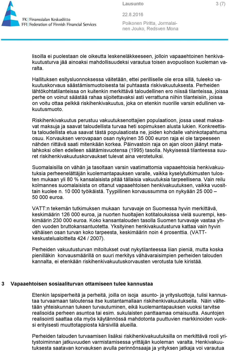 Perheiden lähtökohtatilanteissa on kuitenkin merkittävä taloudellinen ero niissä tilanteissa, joissa perhe on voinut säästää rahaa sijoitettavaksi asti verrattuna niihin tilanteisiin, joissa on voitu