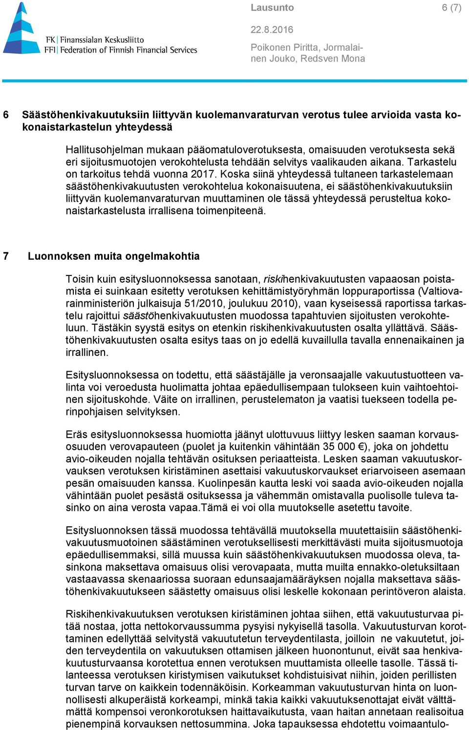 Koska siinä yhteydessä tultaneen tarkastelemaan säästöhenkivakuutusten verokohtelua kokonaisuutena, ei säästöhenkivakuutuksiin liittyvän kuolemanvaraturvan muuttaminen ole tässä yhteydessä
