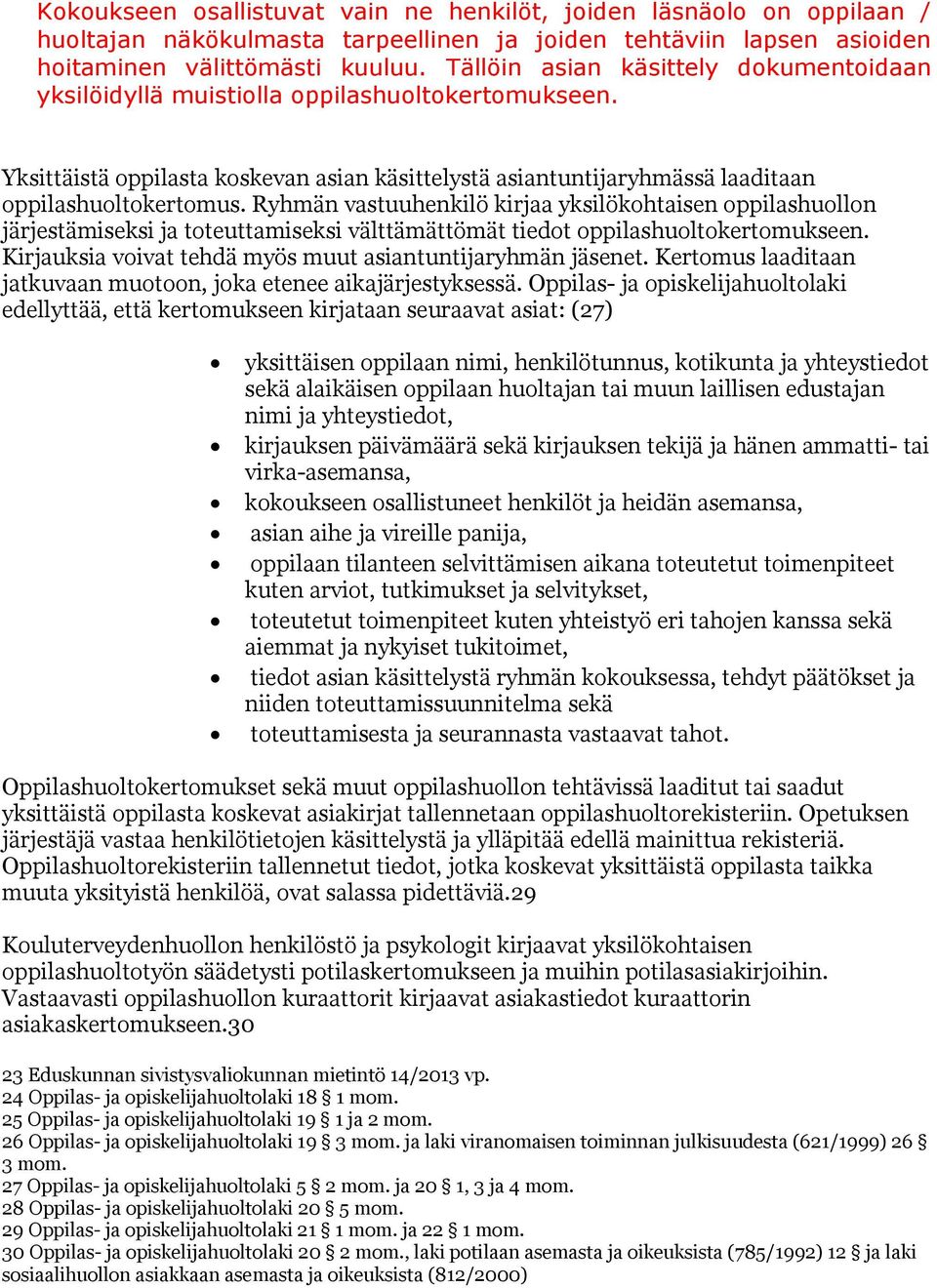 Ryhmän vastuuhenkilö kirjaa yksilökohtaisen oppilashuollon järjestämiseksi ja toteuttamiseksi välttämättömät tiedot oppilashuoltokertomukseen.