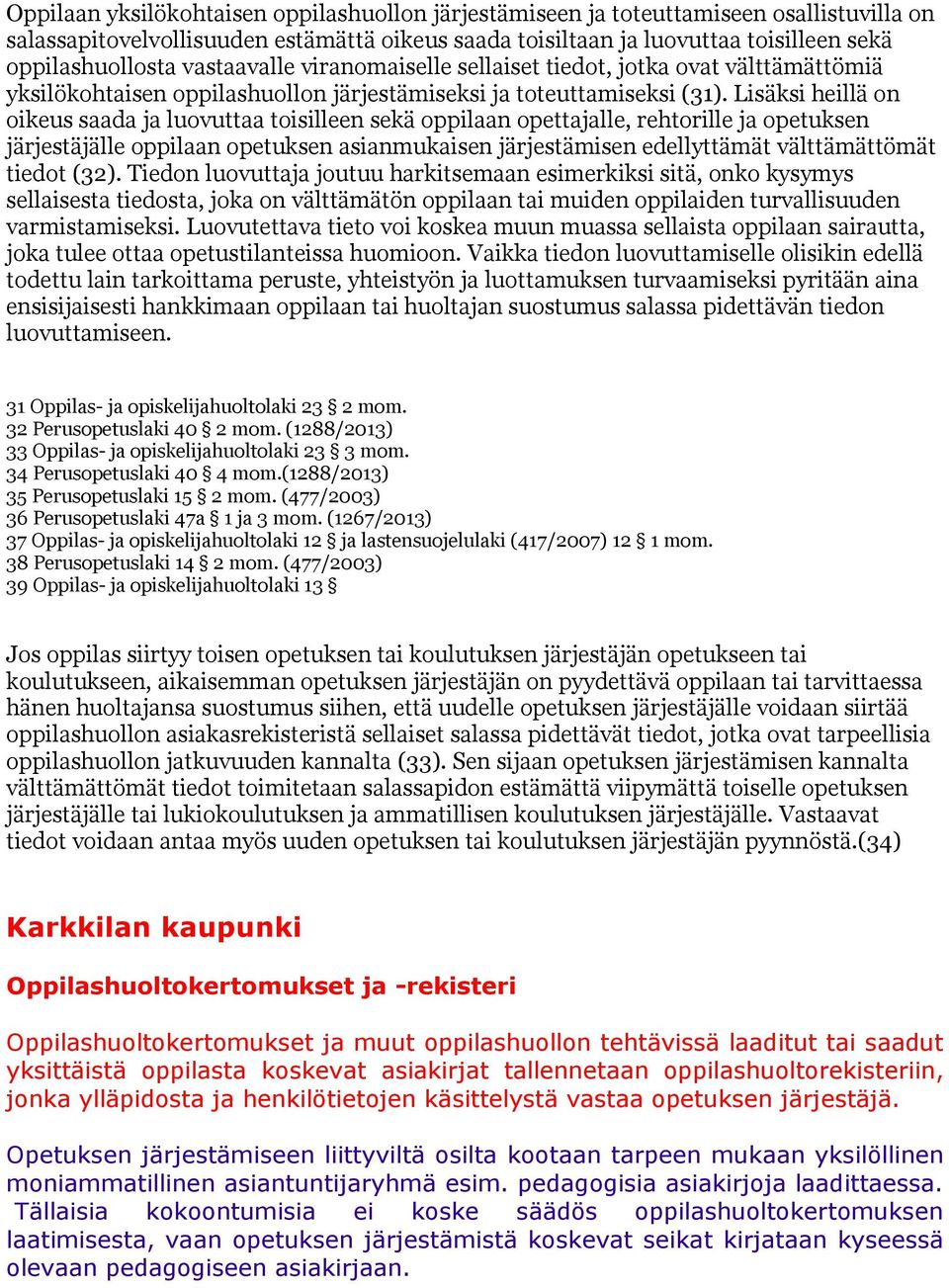 Lisäksi heillä on oikeus saada ja luovuttaa toisilleen sekä oppilaan opettajalle, rehtorille ja opetuksen järjestäjälle oppilaan opetuksen asianmukaisen järjestämisen edellyttämät välttämättömät