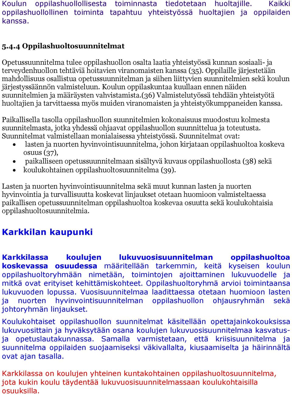 Oppilaille järjestetään mahdollisuus osallistua opetussuunnitelman ja siihen liittyvien suunnitelmien sekä koulun järjestyssäännön valmisteluun.