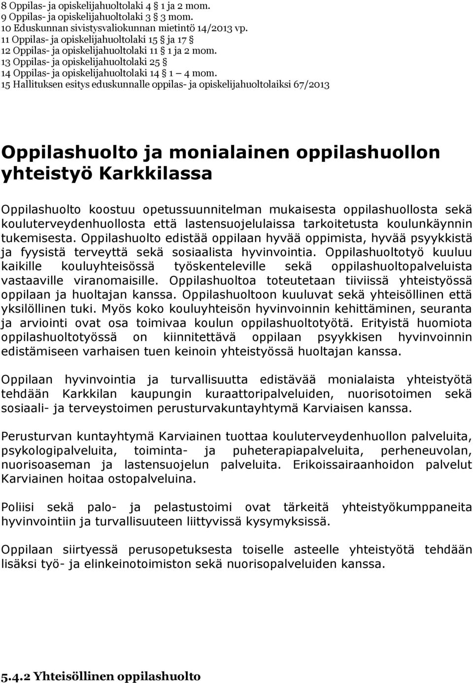 15 Hallituksen esitys eduskunnalle oppilas- ja opiskelijahuoltolaiksi 67/2013 Oppilashuolto ja monialainen oppilashuollon yhteistyö Karkkilassa Oppilashuolto koostuu opetussuunnitelman mukaisesta