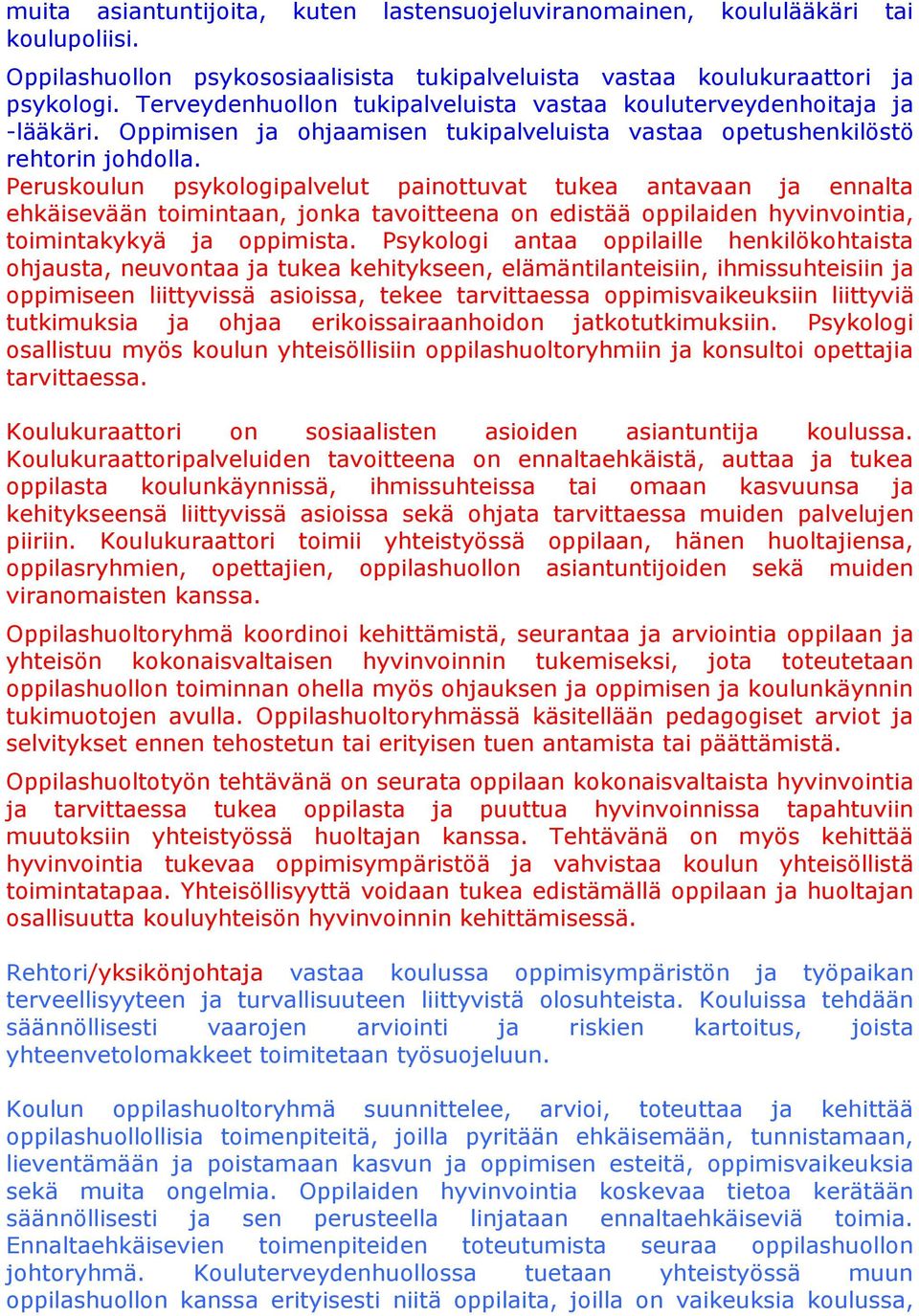Peruskoulun psykologipalvelut painottuvat tukea antavaan ja ennalta ehkäisevään toimintaan, jonka tavoitteena on edistää oppilaiden hyvinvointia, toimintakykyä ja oppimista.