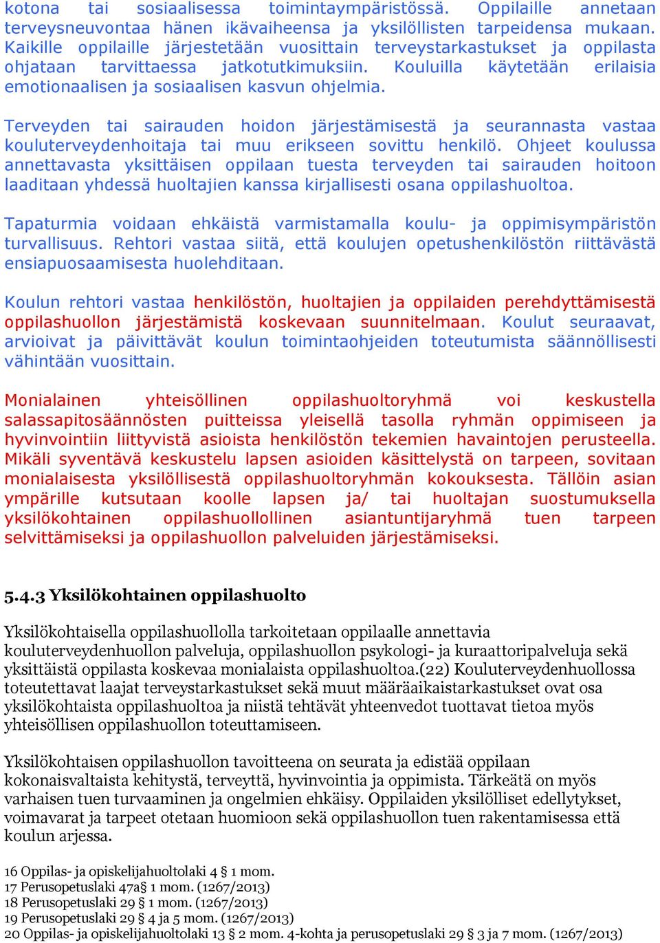 Terveyden tai sairauden hoidon järjestämisestä ja seurannasta vastaa kouluterveydenhoitaja tai muu erikseen sovittu henkilö.