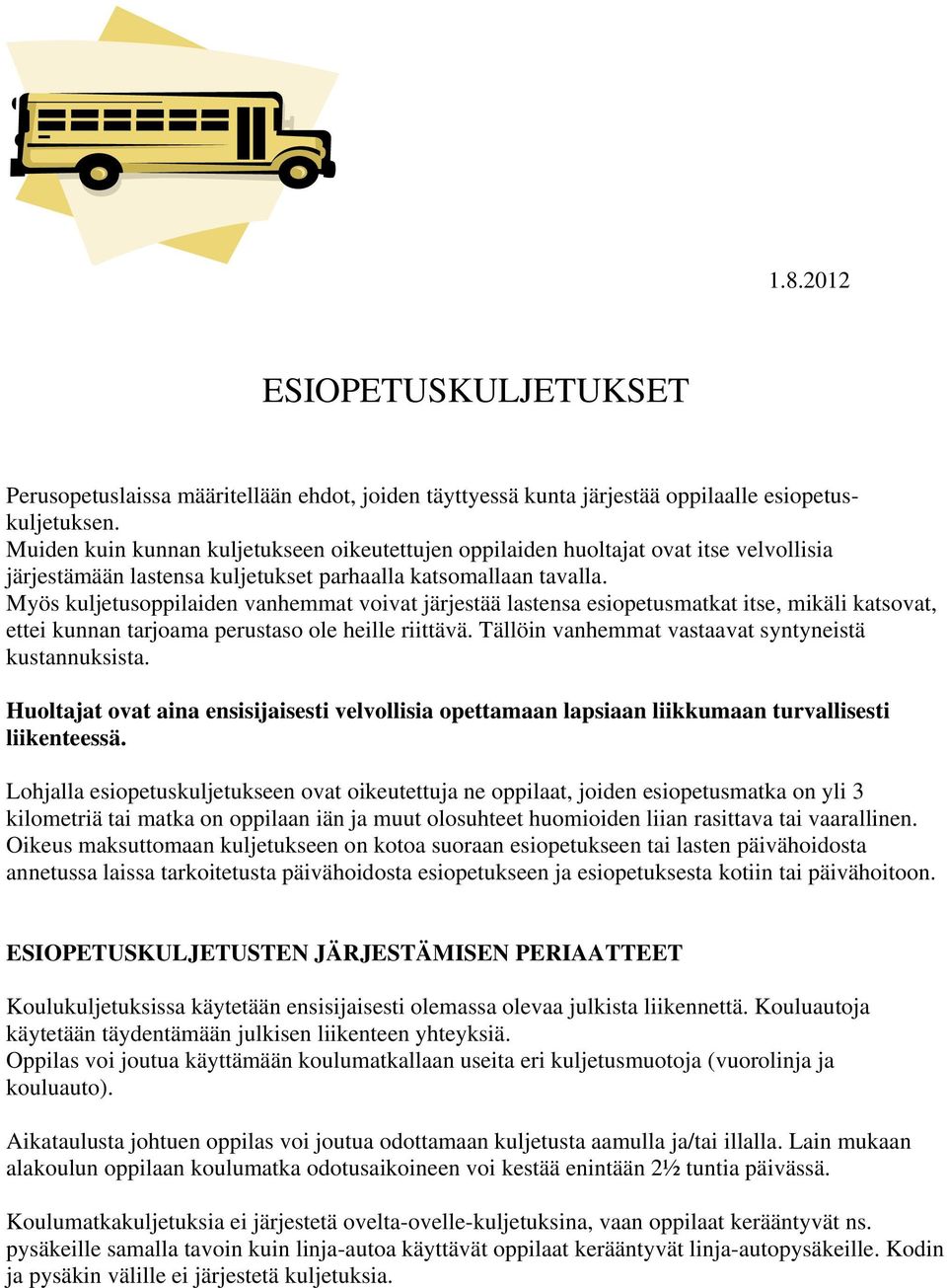 Myös kuljetusoppilaiden vanhemmat voivat järjestää lastensa esiopetusmatkat itse, mikäli katsovat, ettei kunnan tarjoama perustaso ole heille riittävä.