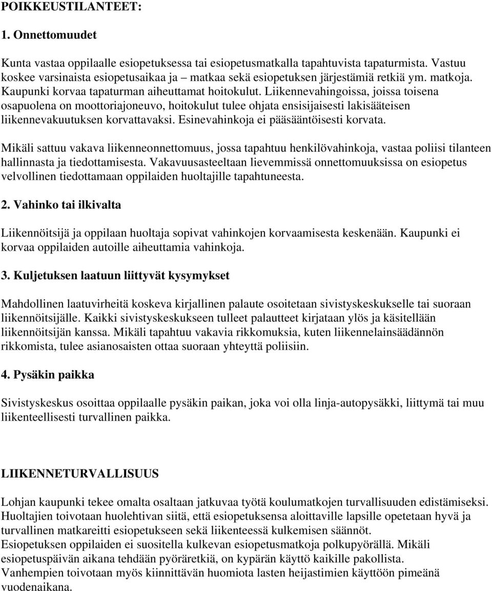 Liikennevahingoissa, joissa toisena osapuolena on moottoriajoneuvo, hoitokulut tulee ohjata ensisijaisesti lakisääteisen liikennevakuutuksen korvattavaksi. Esinevahinkoja ei pääsääntöisesti korvata.