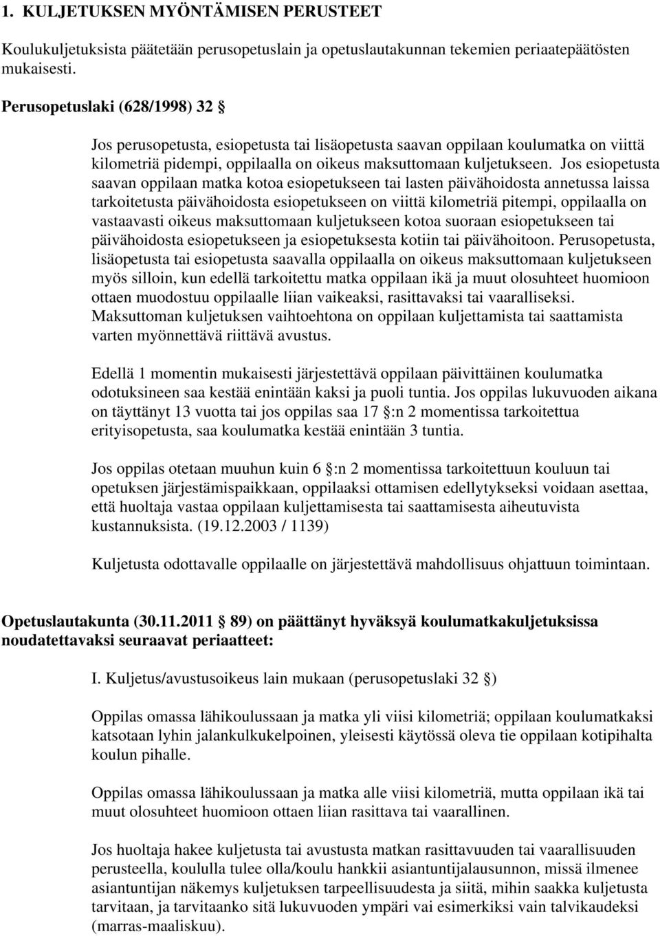 Jos esiopetusta saavan oppilaan matka kotoa esiopetukseen tai lasten päivähoidosta annetussa laissa tarkoitetusta päivähoidosta esiopetukseen on viittä kilometriä pitempi, oppilaalla on vastaavasti