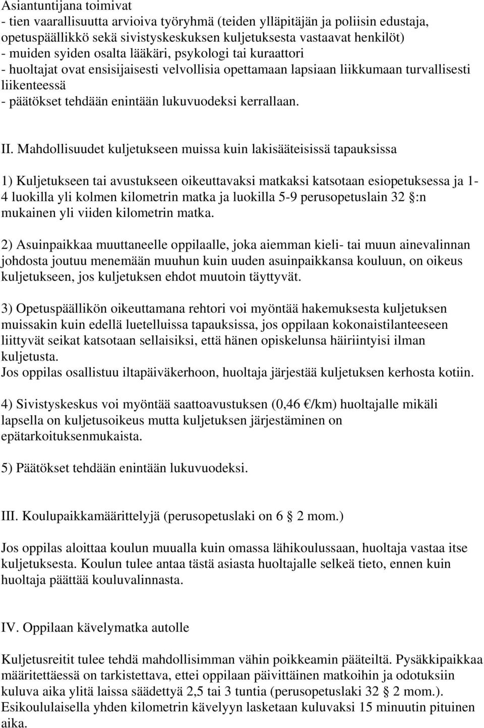 Mahdollisuudet kuljetukseen muissa kuin lakisääteisissä tapauksissa 1) Kuljetukseen tai avustukseen oikeuttavaksi matkaksi katsotaan esiopetuksessa ja 1-4 luokilla yli kolmen kilometrin matka ja