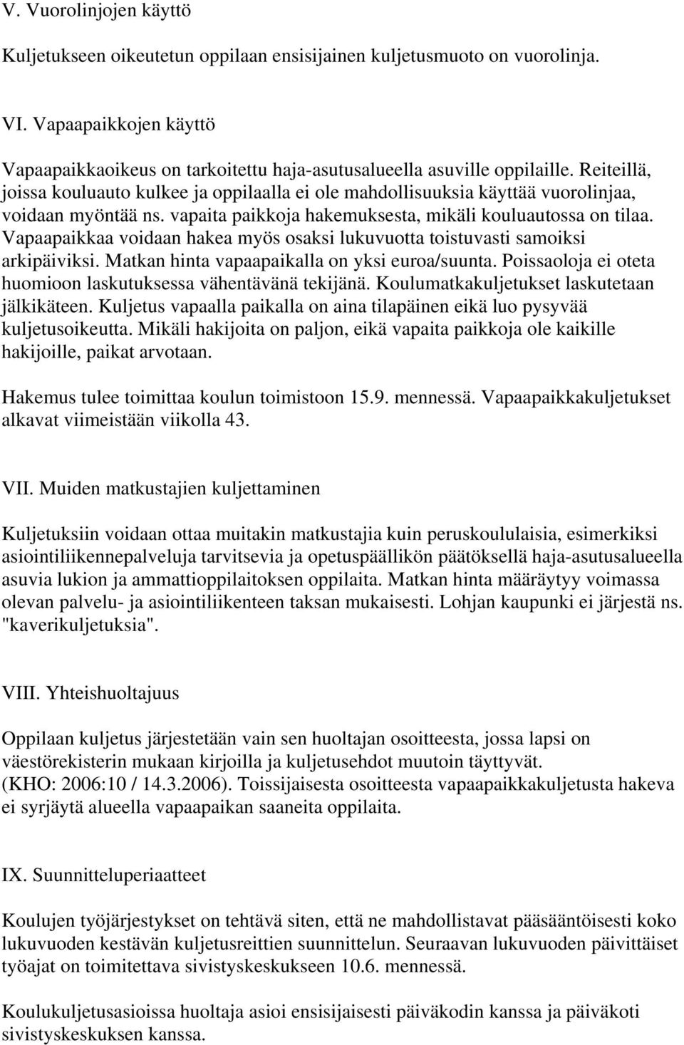 Vapaapaikkaa voidaan hakea myös osaksi lukuvuotta toistuvasti samoiksi arkipäiviksi. Matkan hinta vapaapaikalla on yksi euroa/suunta. Poissaoloja ei oteta huomioon laskutuksessa vähentävänä tekijänä.