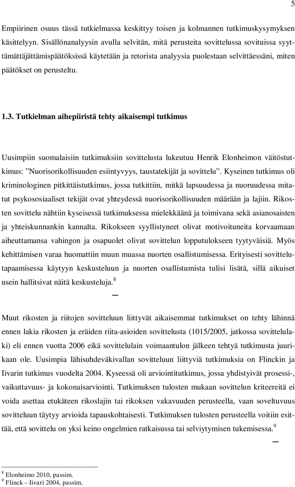 3. Tutkielman aihepiiristä tehty aikaisempi tutkimus Uusimpiin suomalaisiin tutkimuksiin sovittelusta lukeutuu Henrik Elonheimon väitöstutkimus: Nuorisorikollisuuden esiintyvyys, taustatekijät ja