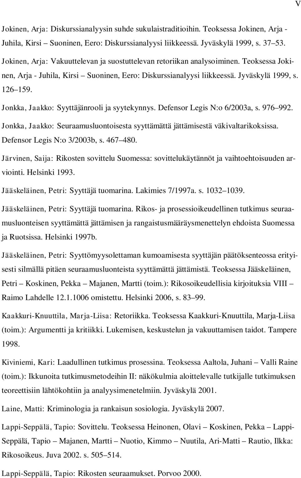 Jonkka, Jaakko: Syyttäjänrooli ja syytekynnys. Defensor Legis N:o 6/2003a, s. 976 992. Jonkka, Jaakko: Seuraamusluontoisesta syyttämättä jättämisestä väkivaltarikoksissa.