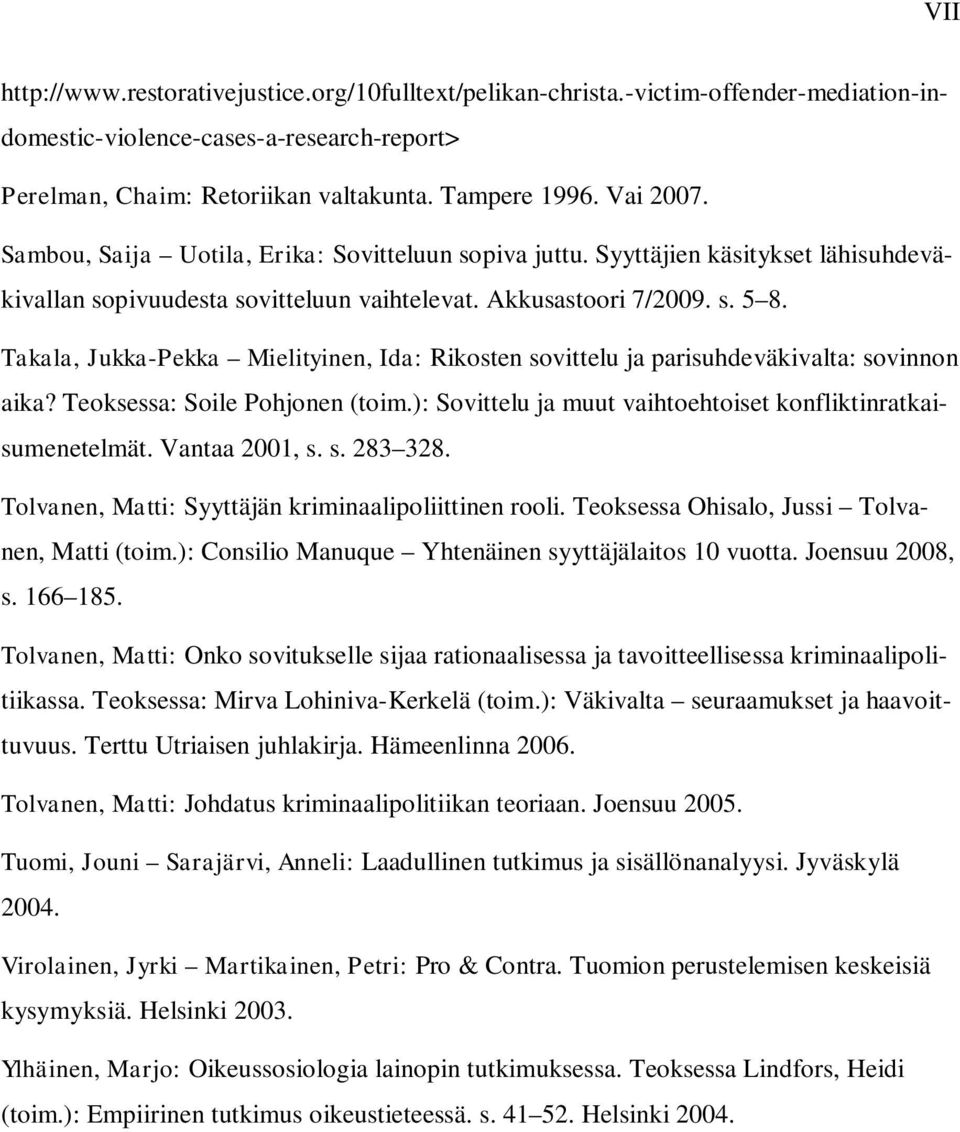 Takala, Jukka-Pekka Mielityinen, Ida: Rikosten sovittelu ja parisuhdeväkivalta: sovinnon aika? Teoksessa: Soile Pohjonen (toim.): Sovittelu ja muut vaihtoehtoiset konfliktinratkaisumenetelmät.