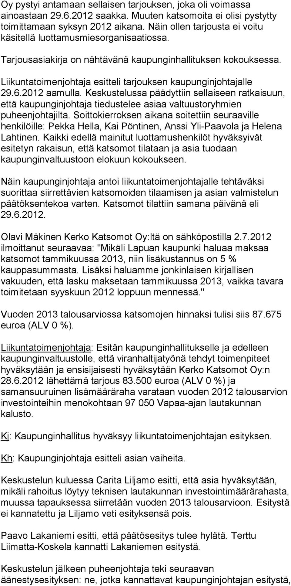 6.2012 aamulla. Keskustelussa päädyttiin sellaiseen ratkaisuun, että kaupunginjohtaja tiedustelee asiaa valtuustoryhmien puheenjohtajilta.