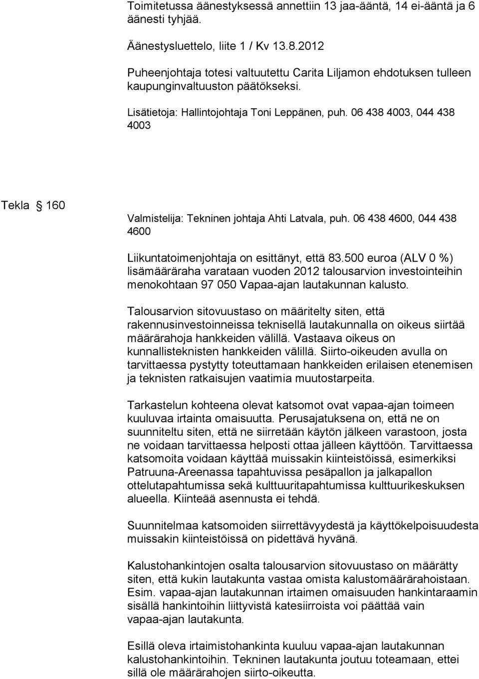06 438 4003, 044 438 4003 Tekla 160 Valmistelija: Tekninen johtaja Ahti Latvala, puh. 06 438 4600, 044 438 4600 Liikuntatoimenjohtaja on esittänyt, että 83.