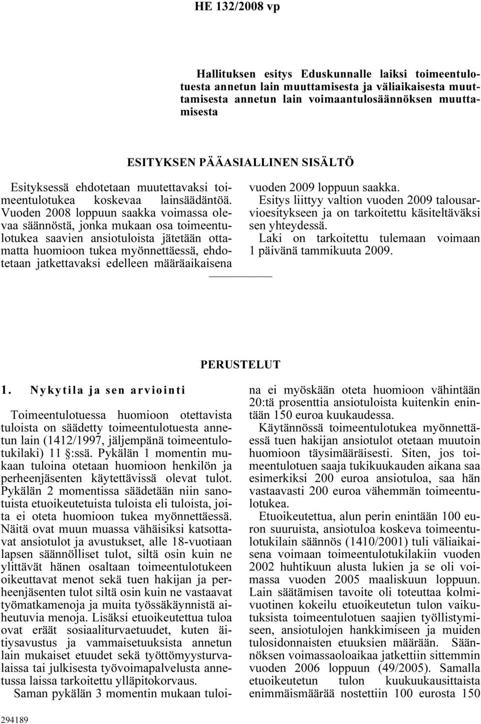 Vuoden 2008 loppuun saakka voimassa olevaa säännöstä, jonka mukaan osa toimeentulotukea saavien ansiotuloista jätetään ottamatta huomioon tukea myönnettäessä, ehdotetaan jatkettavaksi edelleen
