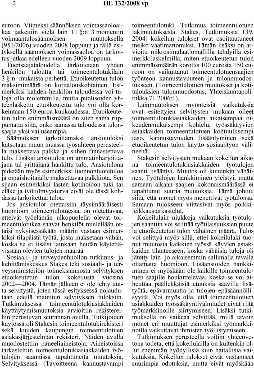 jatkaa edelleen vuoden 2009 loppuun. Tuensaajataloudella tarkoitetaan yhden henkilön taloutta tai toimeentulotukilain 3 :n mukaista perhettä. Etuoikeutetun tulon maksimimäärä on kotitalouskohtainen.