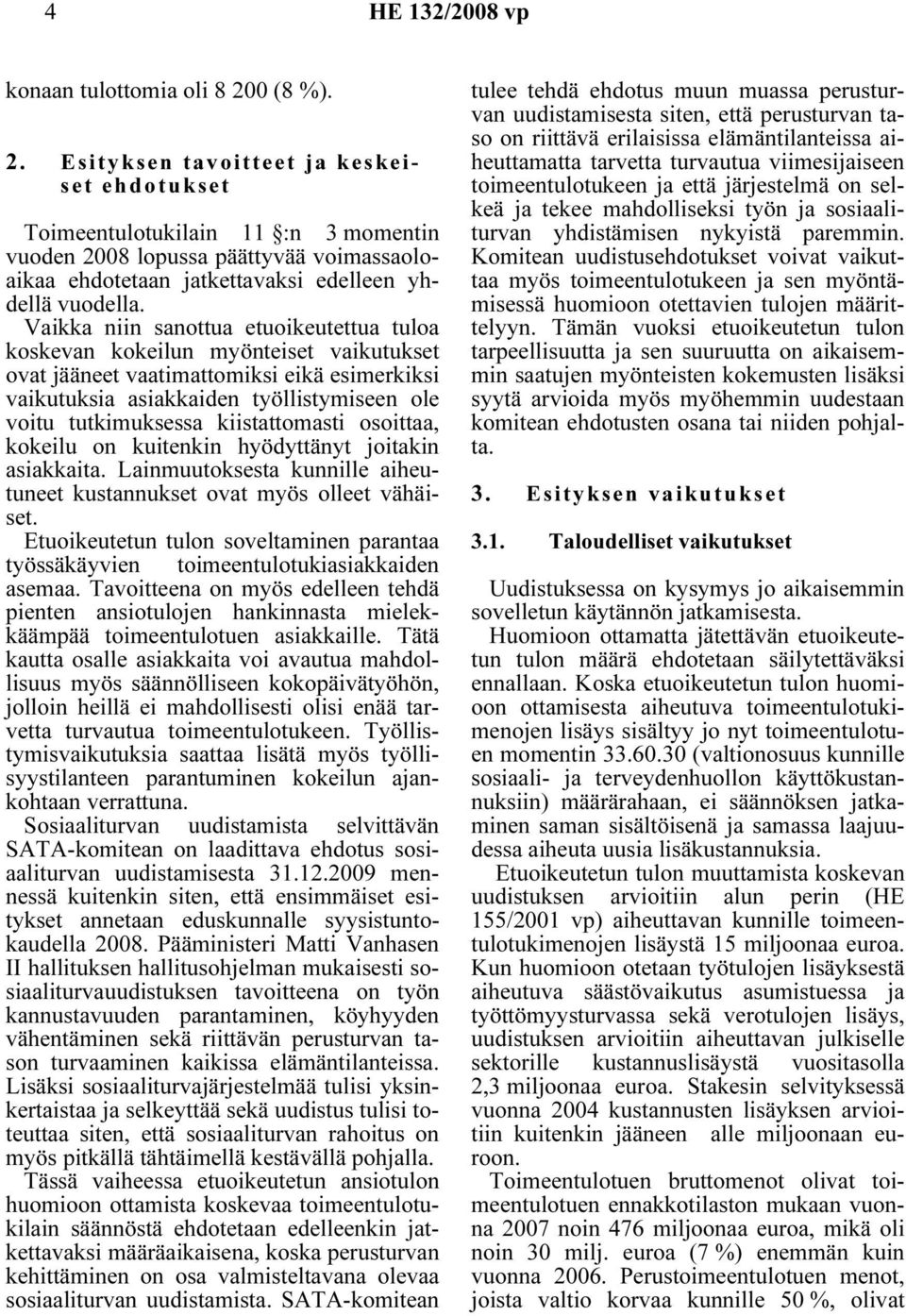 Vaikka niin sanottua etuoikeutettua tuloa koskevan kokeilun myönteiset vaikutukset ovat jääneet vaatimattomiksi eikä esimerkiksi vaikutuksia asiakkaiden työllistymiseen ole voitu tutkimuksessa