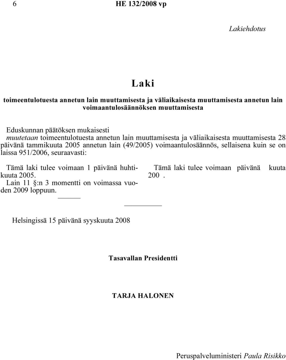 (49/2005) voimaantulosäännös, sellaisena kuin se on laissa 951/2006, seuraavasti: Tämä laki tulee voimaan 1 päivänä huhtikuuta 2005
