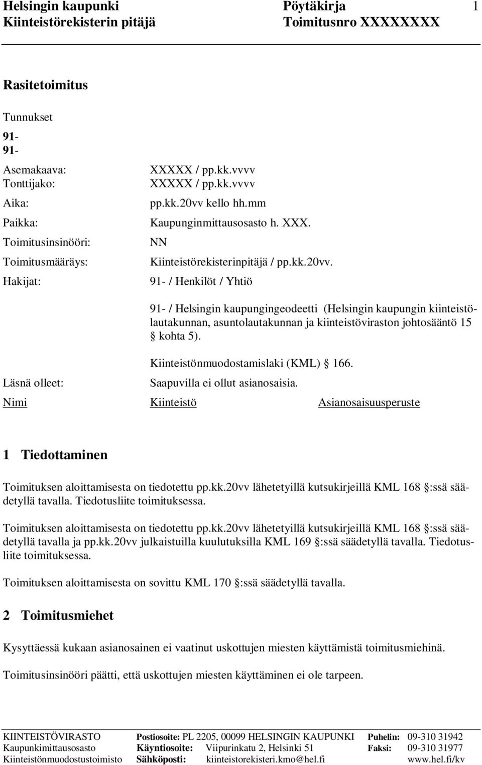 91- / Henkilöt / Yhtiö Läsnä olleet: 91- / Helsingin kaupungingeodeetti (Helsingin kaupungin kiinteistölautakunnan, asuntolautakunnan ja kiinteistöviraston johtosääntö 15 kohta 5).