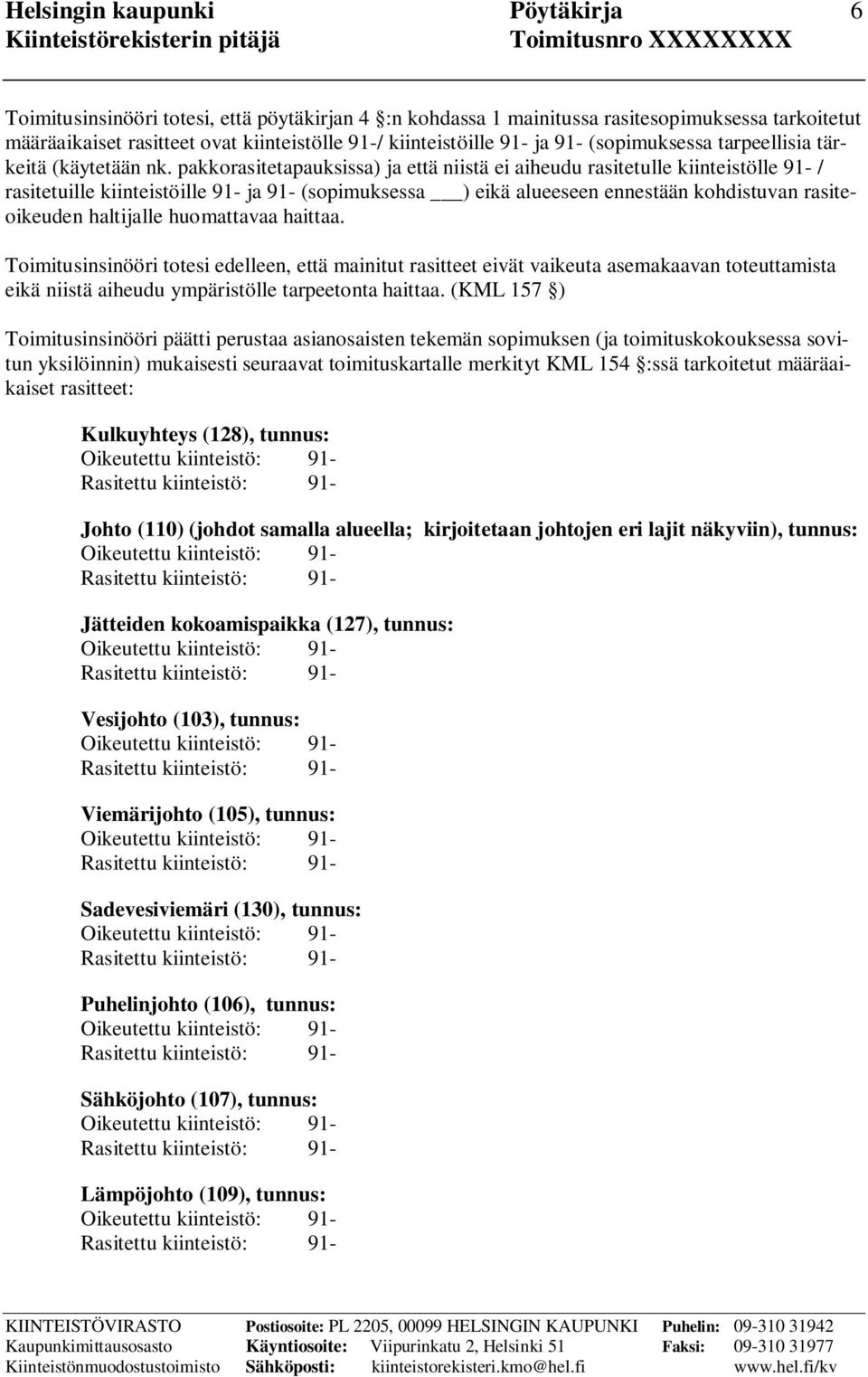 pakkorasitetapauksissa) ja että niistä ei aiheudu rasitetulle kiinteistölle 91- / rasitetuille kiinteistöille 91- ja 91- (sopimuksessa ) eikä alueeseen ennestään kohdistuvan rasiteoikeuden haltijalle