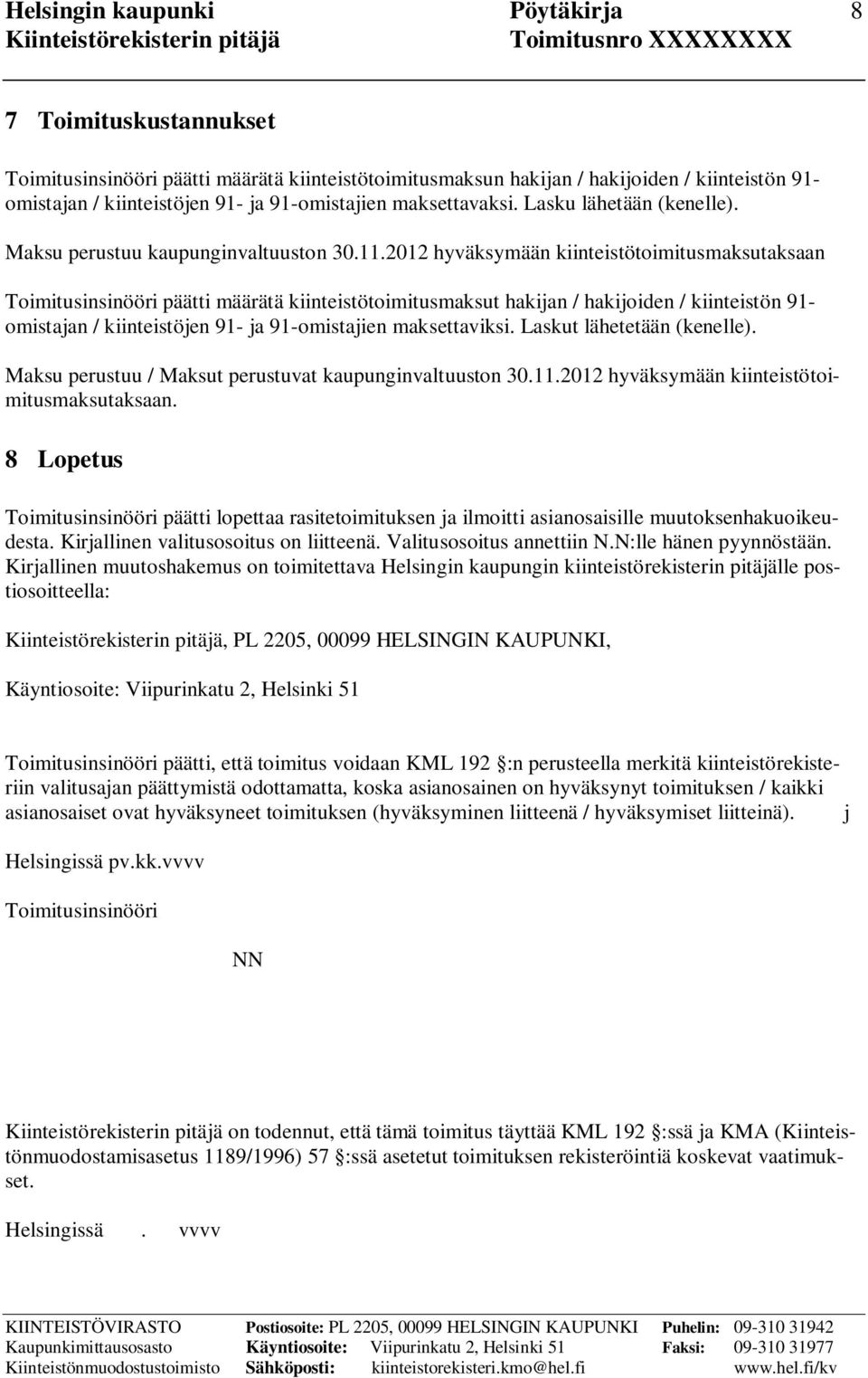 2012 hyväksymään kiinteistötoimitusmaksutaksaan Toimitusinsinööri päätti määrätä kiinteistötoimitusmaksut hakijan / hakijoiden / kiinteistön 91- omistajan / kiinteistöjen 91- ja 91-omistajien