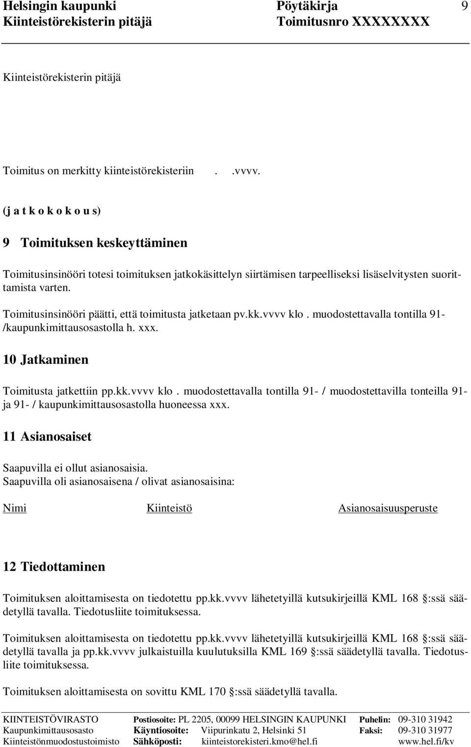 Toimitusinsinööri päätti, että toimitusta jatketaan pv.kk.vvvv klo. muodostettavalla tontilla 91- /kaupunkimittausosastolla h. xxx. 10 Jatkaminen Toimitusta jatkettiin pp.kk.vvvv klo. muodostettavalla tontilla 91- / muodostettavilla tonteilla 91- ja 91- / kaupunkimittausosastolla huoneessa xxx.