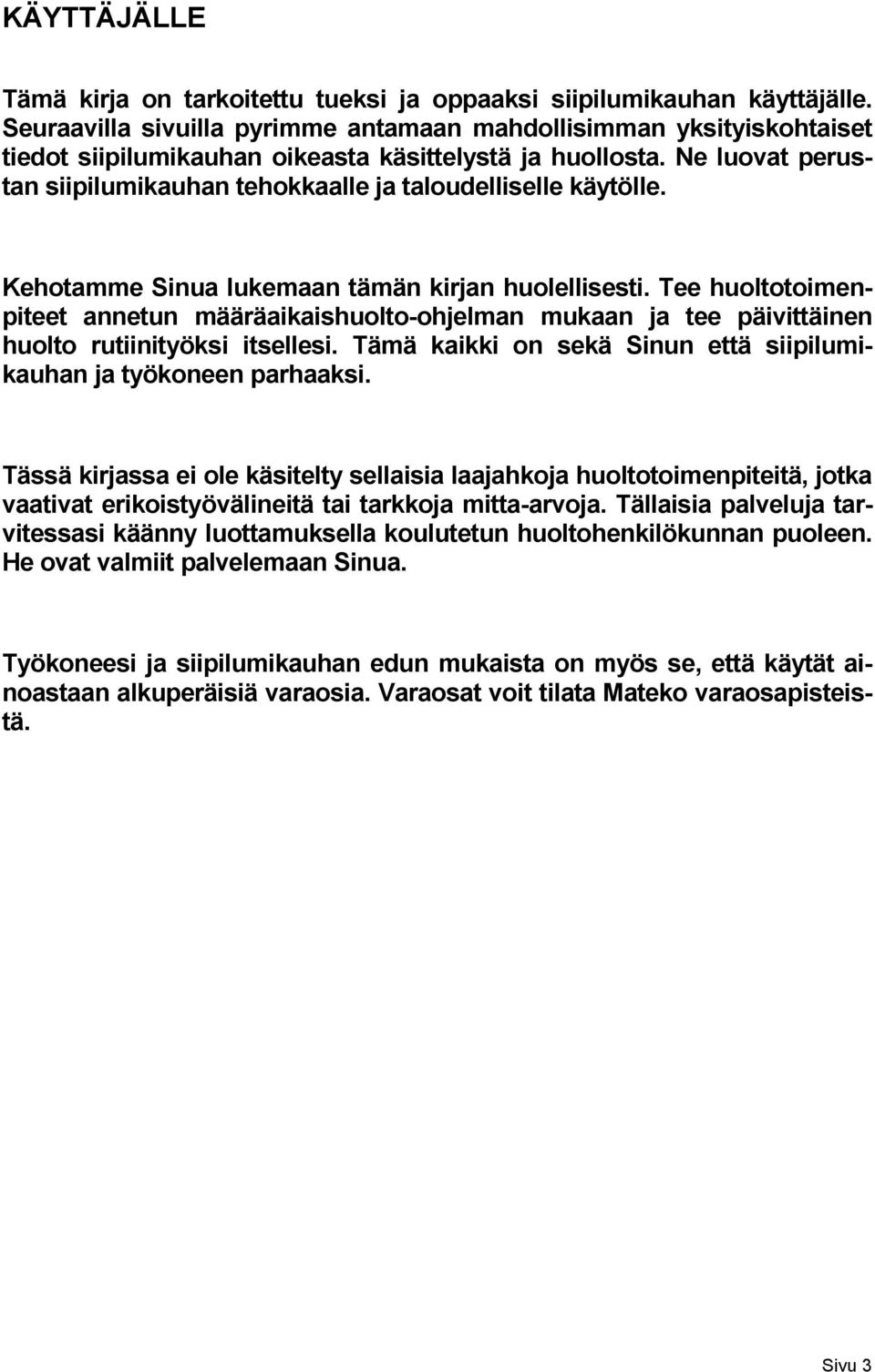 Ne luovat perustan siipilumikauhan tehokkaalle ja taloudelliselle käytölle. Kehotamme Sinua lukemaan tämän kirjan huolellisesti.