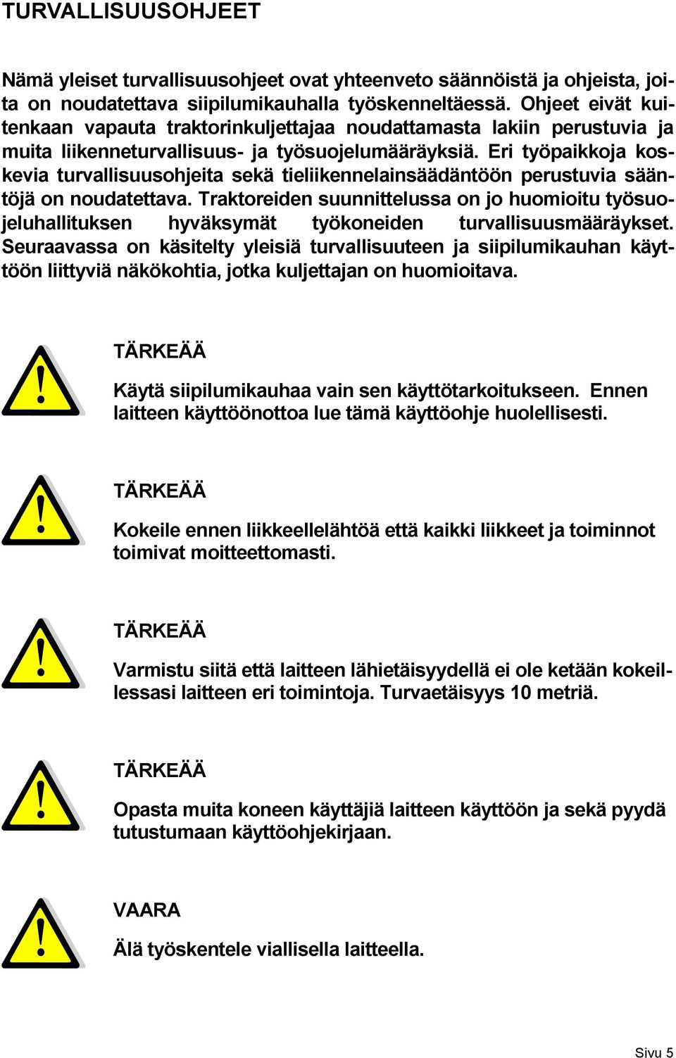 Eri työpaikkoja koskevia turvallisuusohjeita sekä tieliikennelainsäädäntöön perustuvia sääntöjä on noudatettava.