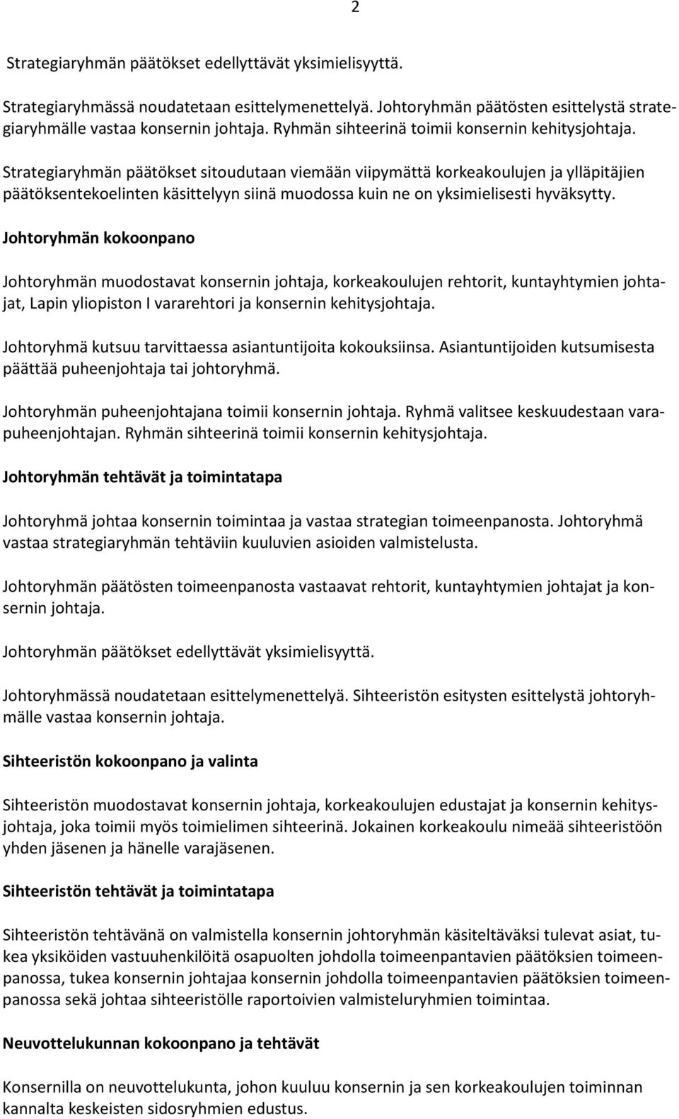 Strategiaryhmän päätökset sitoudutaan viemään viipymättä korkeakoulujen ja ylläpitäjien päätöksentekoelinten käsittelyyn siinä muodossa kuin ne on yksimielisesti hyväksytty.