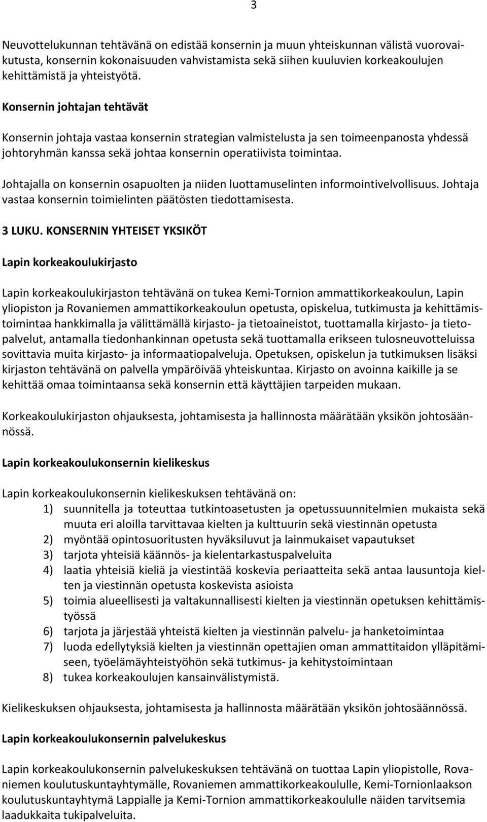 Johtajalla on konsernin osapuolten ja niiden luottamuselinten informointivelvollisuus. Johtaja vastaa konsernin toimielinten päätösten tiedottamisesta. 3 LUKU.