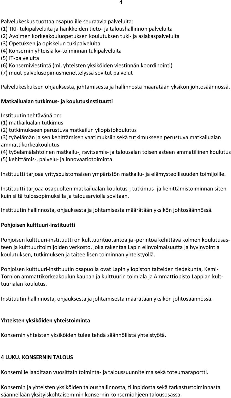 yhteisten yksiköiden viestinnän koordinointi) (7) muut palvelusopimusmenettelyssä sovitut palvelut Palvelukeskuksen ohjauksesta, johtamisesta ja hallinnosta määrätään yksikön johtosäännössä.