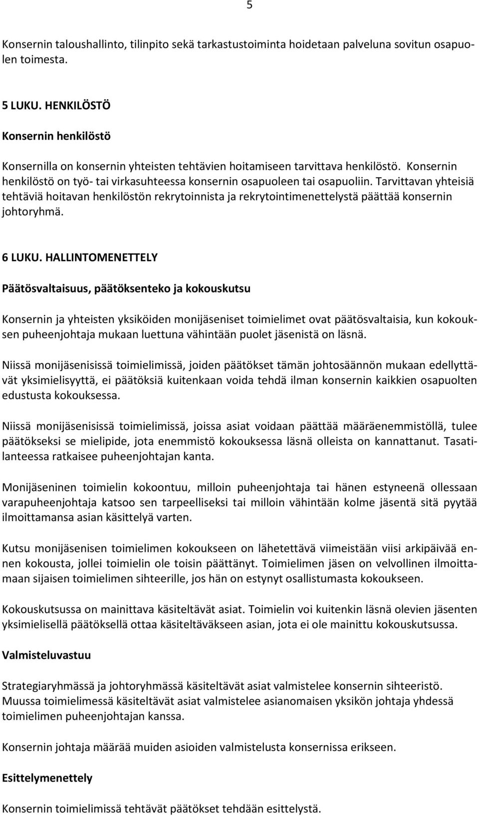 Tarvittavan yhteisiä tehtäviä hoitavan henkilöstön rekrytoinnista ja rekrytointimenettelystä päättää konsernin johtoryhmä. 6 LUKU.