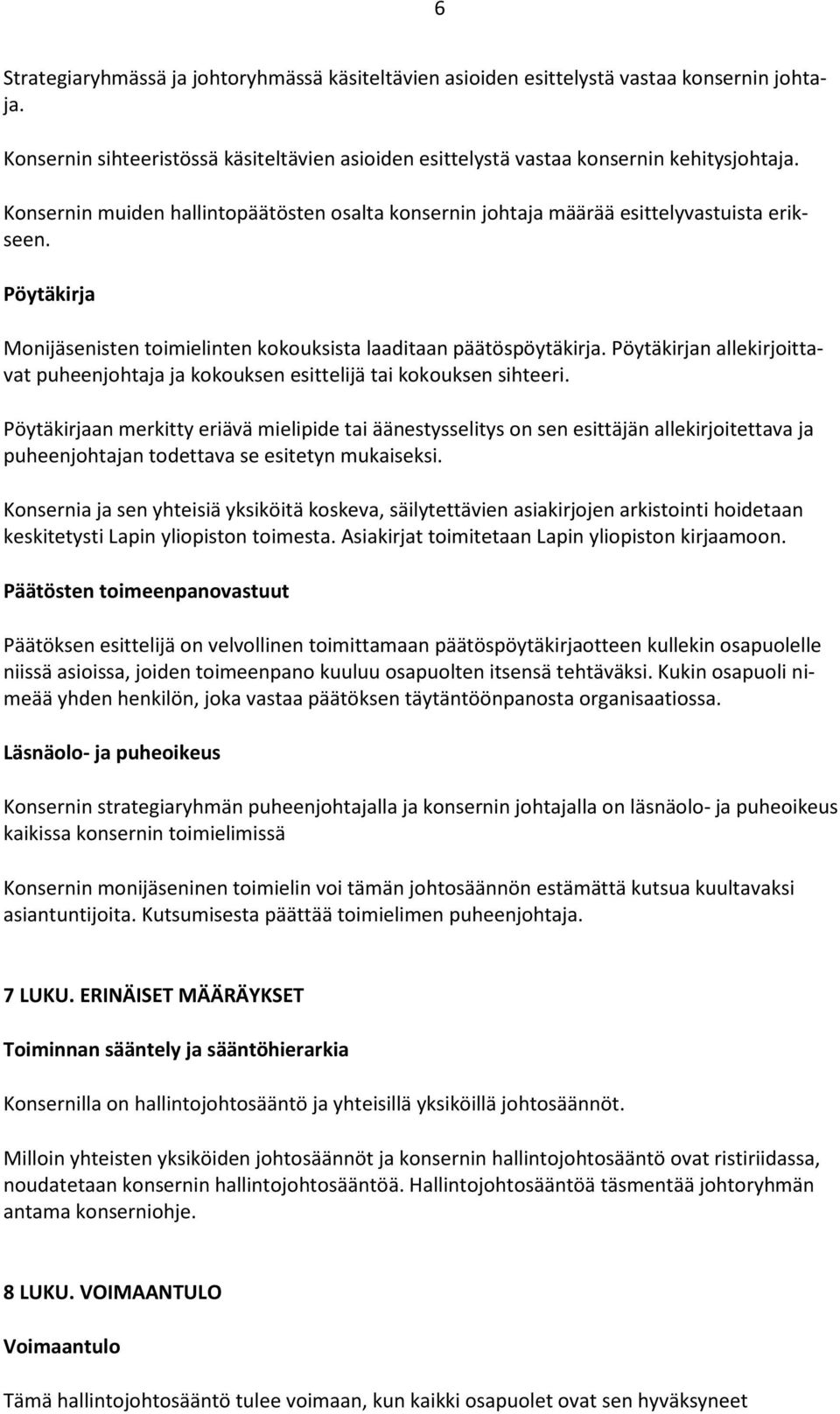 Pöytäkirjan allekirjoittavat puheenjohtaja ja kokouksen esittelijä tai kokouksen sihteeri.