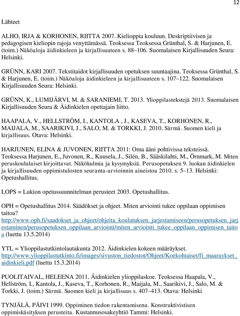 & Harjunen, E. (toim.) Näköaloja äidinkieleen ja kirjallisuuteen s. 107 122. Suomalaisen Kirjallisuuden Seura: Helsinki. GRÜNN, K., LUMIJÄRVI, M. & SARANIEMI, T. 2013. Ylioppilastekstejä 2013.